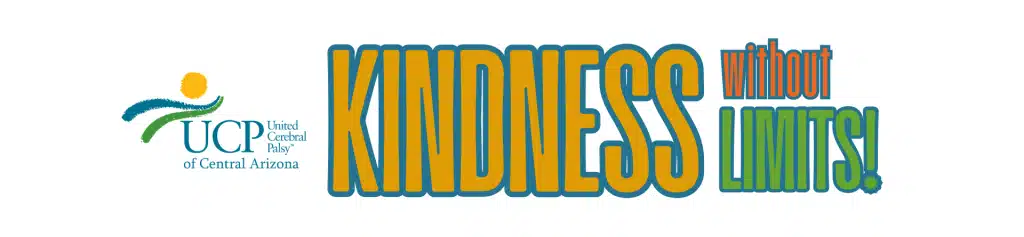 UCP of Central Arizona logo next to large text reading “KINDNESS without LIMITS!” in bold, colorful letters. UCP of Central Arizona logo next to large text reading “KINDNESS without LIMITS!” in bold, colorful letters.